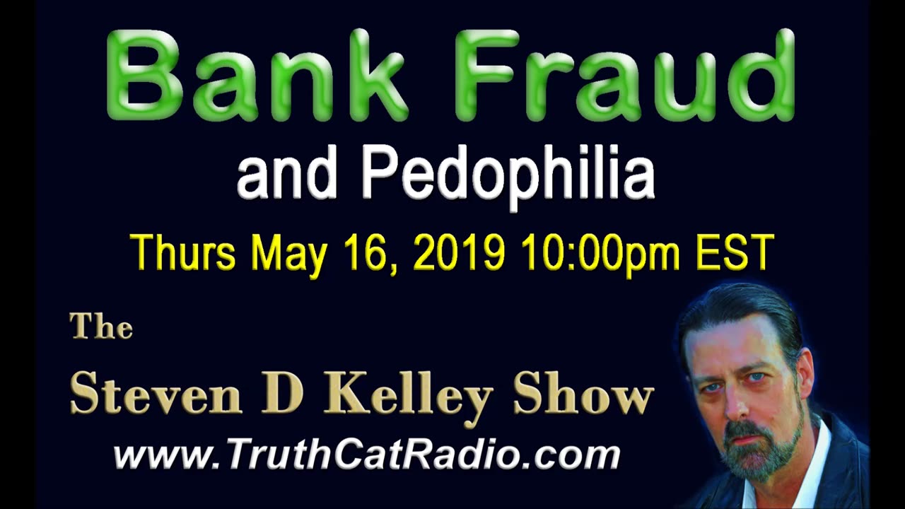 Bank Fraud and Pedophilia, The Steven D Kelley Show May-16-2019