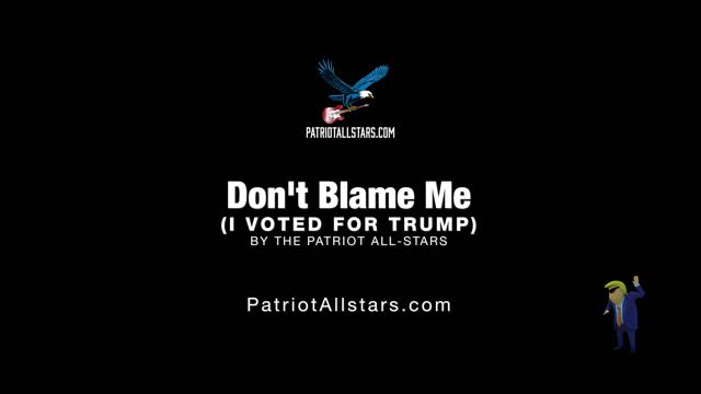 Don't Blame Me (I Voted For Trump) by Patriot All Stars