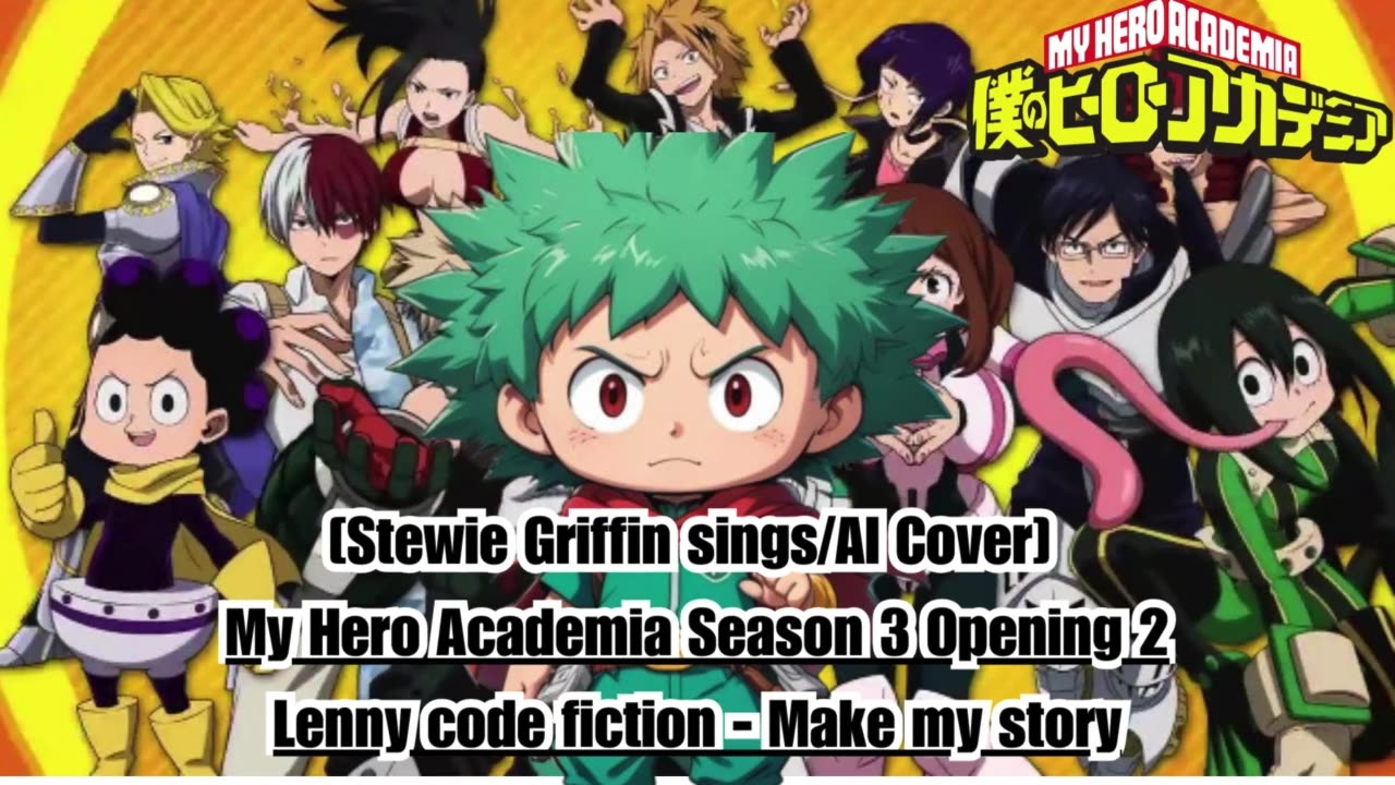 [Stewie Griffin AI Cover] My Hero Academia Season 3 Opening 2 Lenny Code Fiction - Make My Story