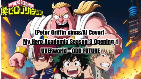 [Peter Griffin sings/AI Cover] My Hero Academia Season 3 Opening 1 UVERworld - ODD FUTURE