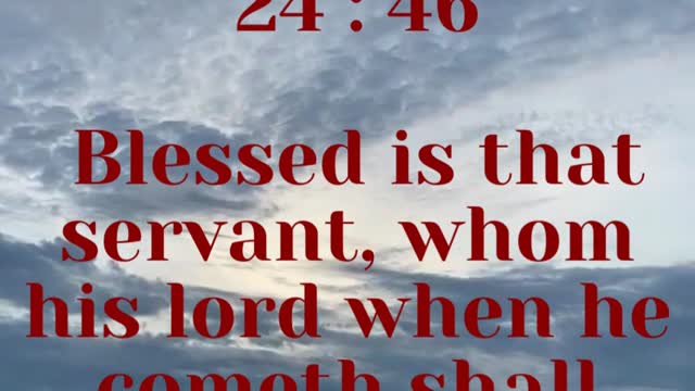 JESUS SAID... Blessed is that servant, whom his lord when he cometh shall find so doing.