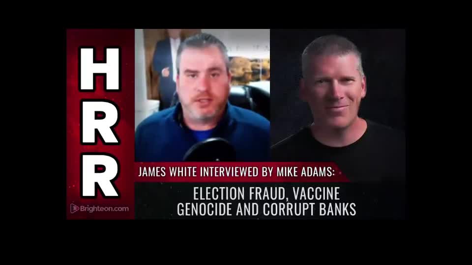 MIKE ADAMS INTERVIEW JAMES WHITE - ELECTION FRAUD VACCINE GENOCIDE AND CORRUPT BANKS - 24TH AUG 2022