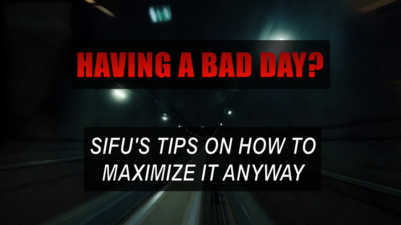 Having a Bad Day? - Sifu's Tips to Maximize it Anyway