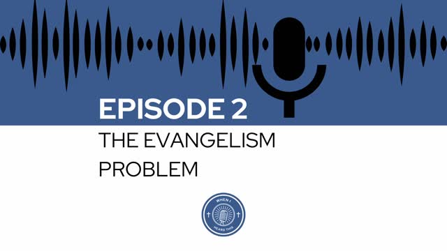 When I Heard This - Episode 2 - The Evangelism Problem