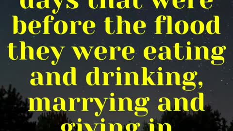 JESUS SAID... For as in the days that were before the flood they were eating and drinking