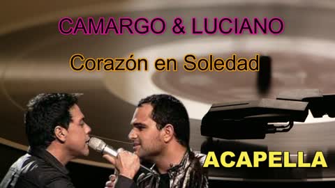 CAMARGO & LUCIANO /CORAZÓN EN SOLEDAD/ ACAPELLA