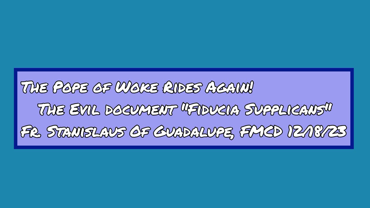 The Pope of Woke Rides Again! The evil document "Fiducia Supplicans-Fr Stanislaus Of Guadalupe, FMCD