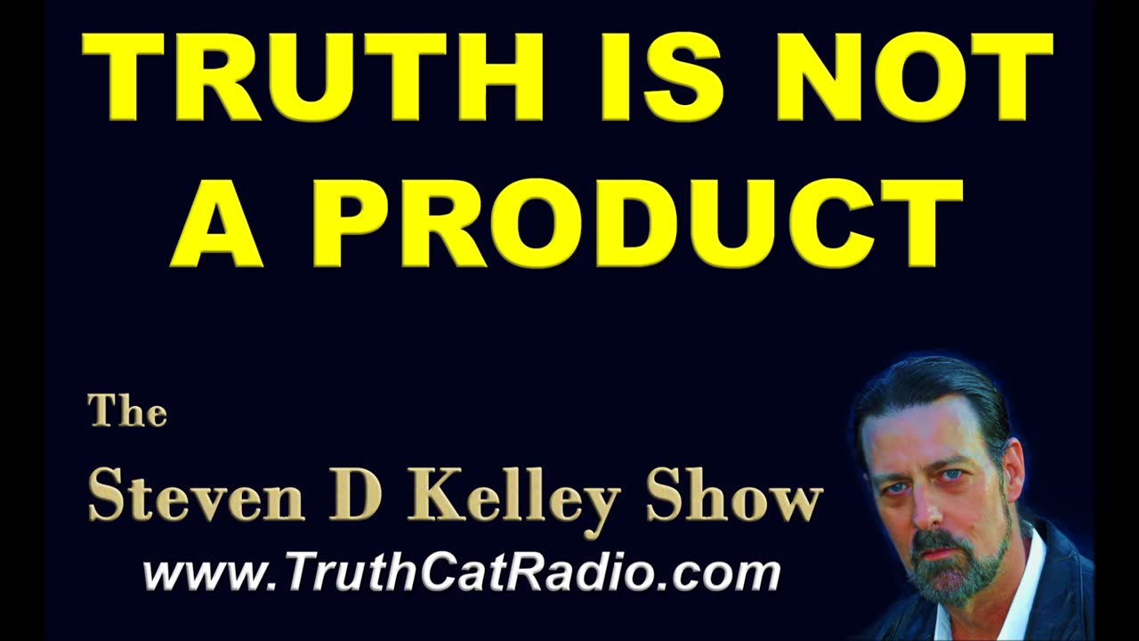 Truth is not a Product, The Steven D Kelley Show June-18-2020