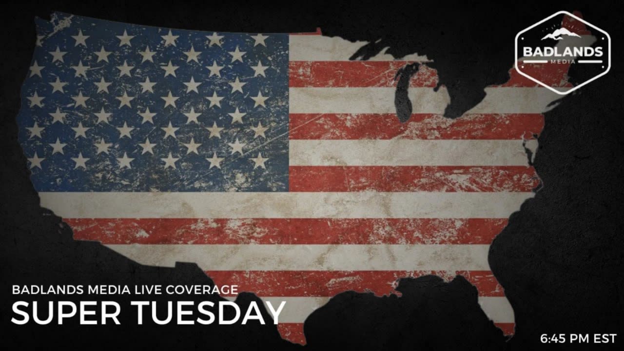 Badlands Media Live Coverage - Super Tuesday - 6:45 PM EST