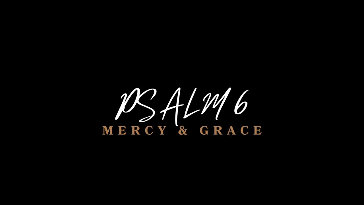 Psalm 6 | Mercy & Grace