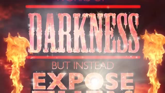 Expose the workz of Darkness. Have no part of them.