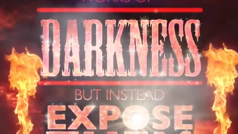 Expose the workz of Darkness. Have no part of them.