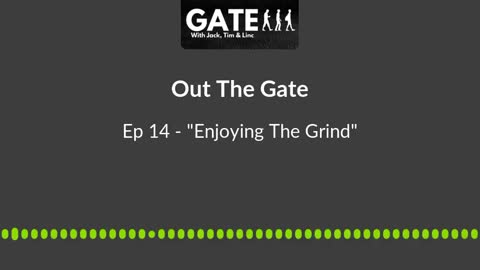 Out the gate | Podcast- enjoying the grind