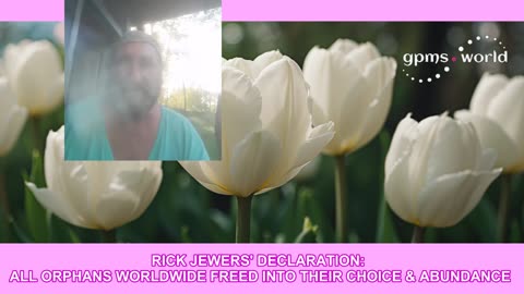 RICK JEWERS' DECLARATION: ALL ORPHANS WORLDWIDE FREED INTO THEIR CHOICE & ABUNDANCE