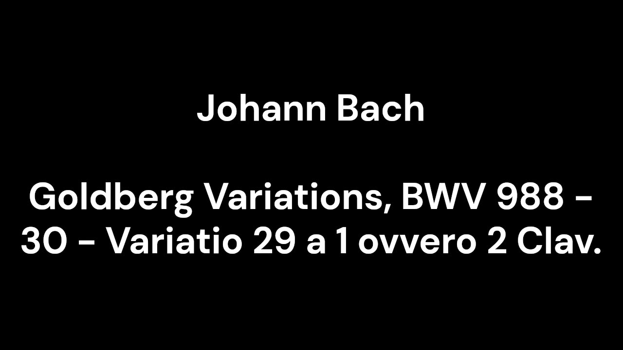 Goldberg Variations, BWV 988 - 30 - Variatio 29 a 1 ovvero 2 Clav.