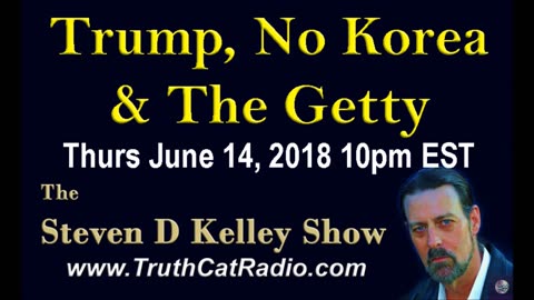 Trump, north Korea, and the Getty, The Steven D Kelley Show June-14-2018