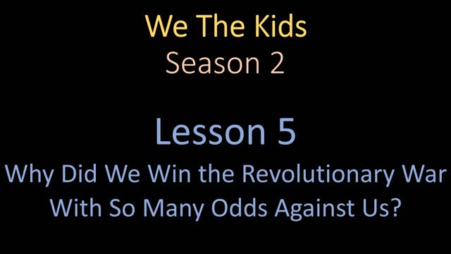 We The Kids Lesson 5 Why Did We Win the Revolutionary War With So Many Odds Against Us?