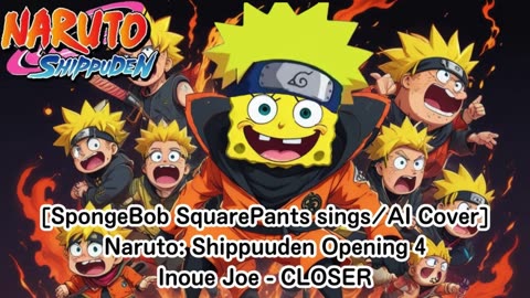 [SpongeBob sings/AI Cover] Naruto: Shippuden Opening 4 Joe Inoue - Closer