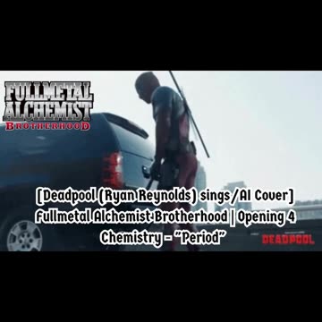 [Deadpool(Ryan Reynolds)sings/AI Cover] Fullmetal Alchemist Brotherhood Opening 4 CHEMISTRY - Period