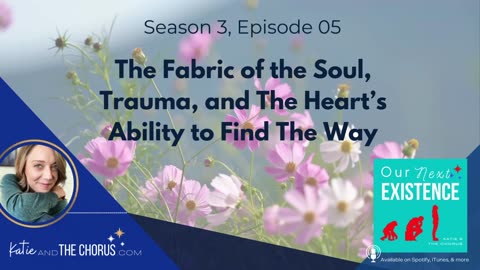 S03E05 The Fabric of the Soul, Trauma, and The Heart's Ability to Find The Way