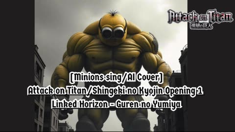 [Minions sing/AI Cover] Attack on Titan/Shingeki no Kyojin S1 OP Linked Horizon - Guren no Yumiya