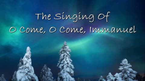 The Singing Of O Come, O Come, Immanuel