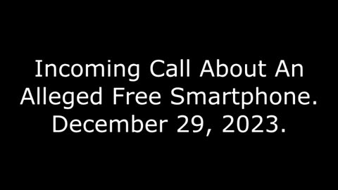 Incoming Call About An Alleged Free Smartphone: December 29, 2023