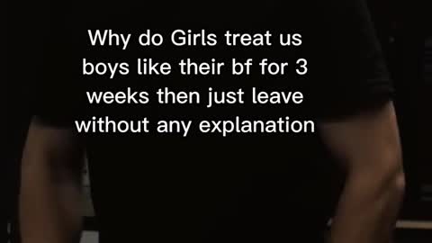 Why do Girls treat us boys like their bf for 3 weeks then just leave without any explanation