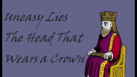Uneasy Lies the Head That Wears a Crown