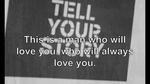 This is a man who will love you. who will always love you.