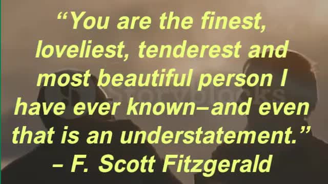 “You are the finest, loveliest, tenderest and most beautiful person I have ever known