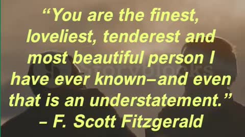 “You are the finest, loveliest, tenderest and most beautiful person I have ever known