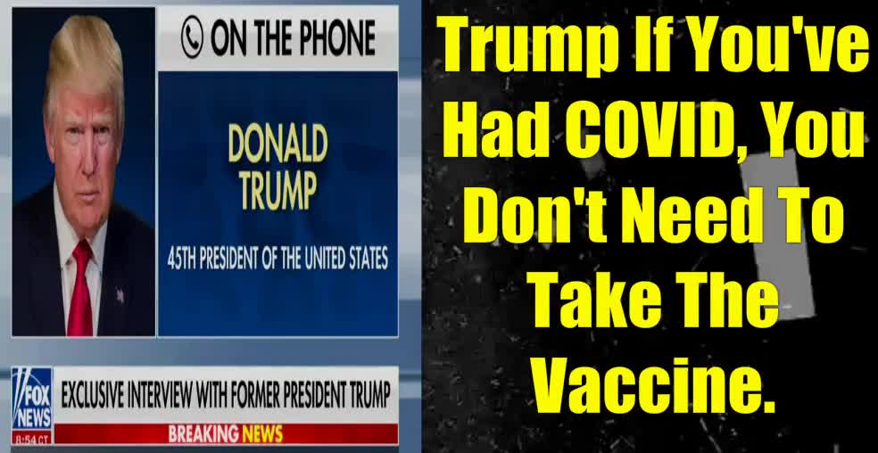 TRUMP IF YOU HAVE HAD COVID YOU DONT NEED THE SHOT