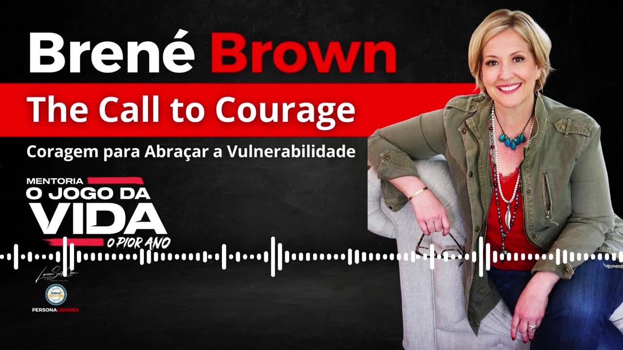 Resumo Documentário "The Call to Courage" Coragem para Abraçar a Vulnerabilidade (Brené Brown)