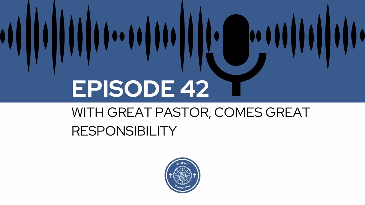 When I Heard This - Episode 42 - With Great Pastor, Comes Great Responsibility