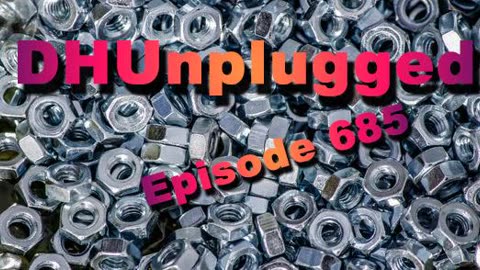 DHUnplugged #685: Loose Nuts