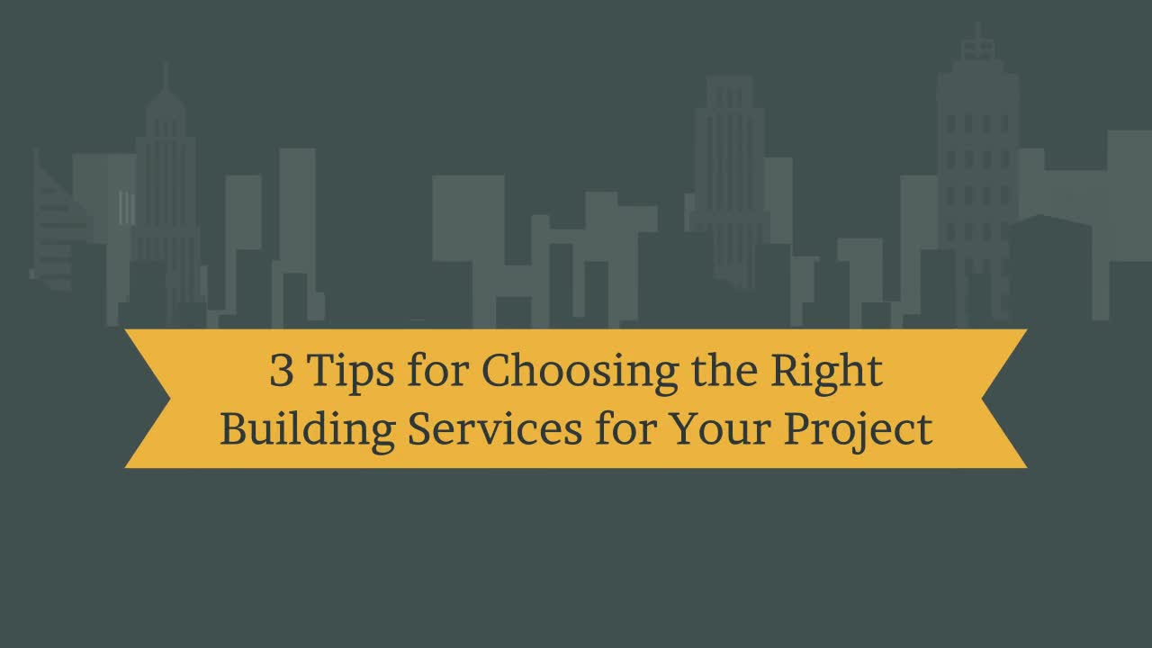 3 Tips For Choosing The Right Building Services For Your Project