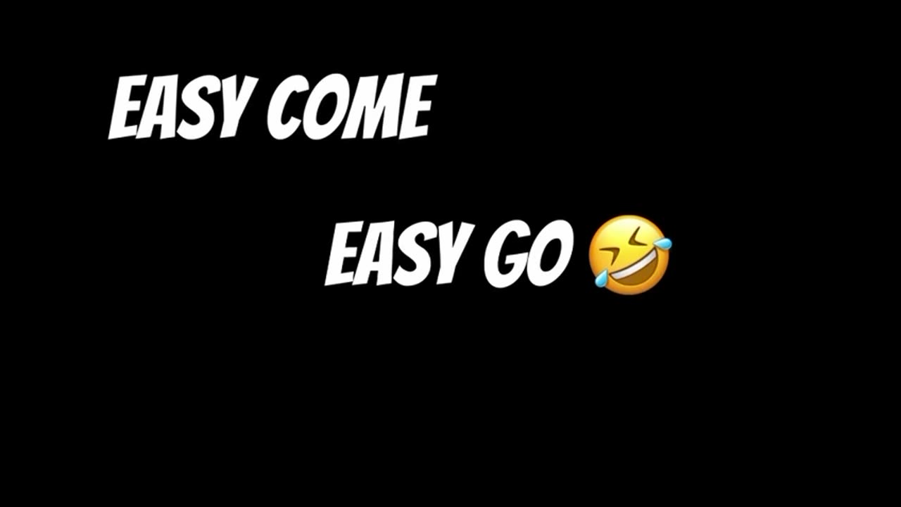 Easy Come Easy Go