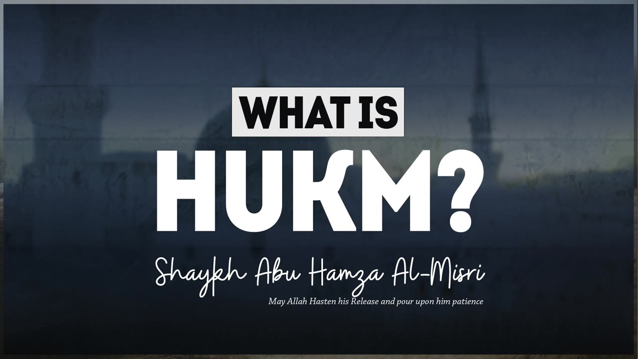 What Is Hukm (Legislation)? | Shaykh Abu Hamza Al-Misr (حفظه الله)