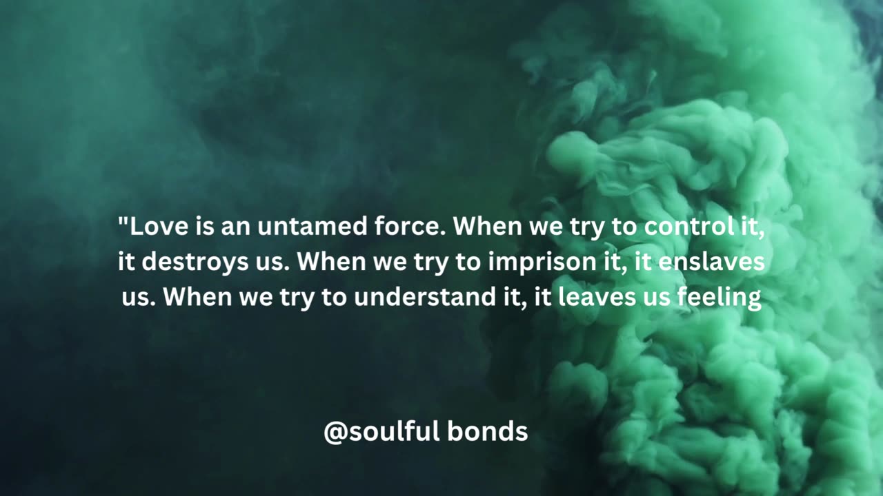 Love is an untamed force