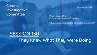 Corona Investigative Committee - Session 130 - They Knew What They Were Doing