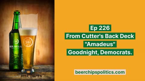 Ep 226 - From Cutter's Back Deck - "Amadeus" - Goodnight, Democrats.