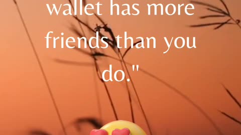 "You know you're wealthy when your wallet has more friends than you do."