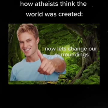 How Atheist think the world was created.