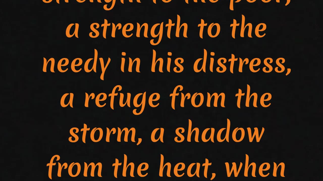 Isaiah 25:4 For thou hast been a strength to the poor