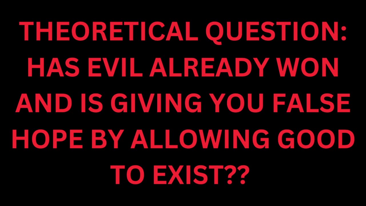 HAS EVIL ALREADY WON AND IS CONTROLLING BOTH SIDES ALLOWING GOOD TO EXIST TO GIVE PEOPLE FALSE HOPE?