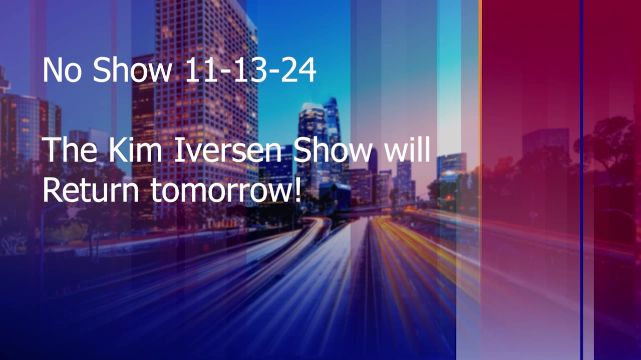 No Show 11-13-2024. The Kim Iversen Show will return tomorrow!