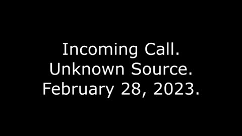 Incoming Call: Unknown Source, 2/28/23