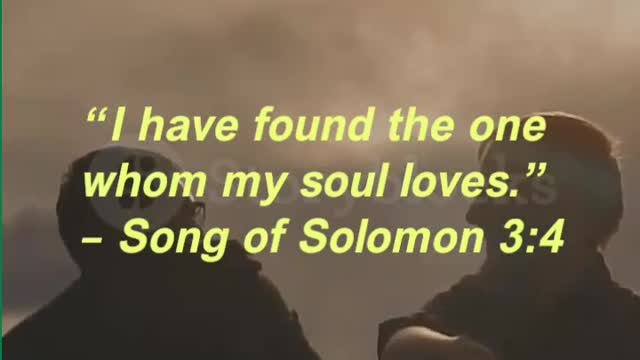 “I have found the one whom my soul loves.” – Song of Solomon 34