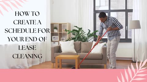 How To Create A Schedule For Your End Of Lease Cleaning